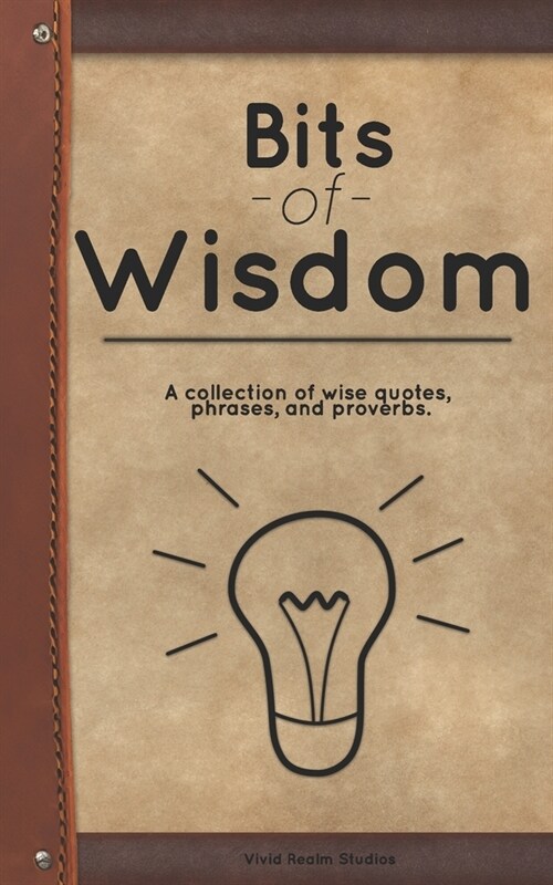 Bits of Wisdom: A collection of wise quotes, phrases, and proverbs. (Paperback)