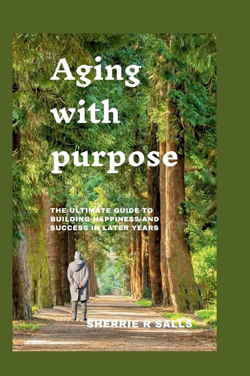 Aging With Purpose: The Ultimate guide to building happiness and success in later years (Paperback)