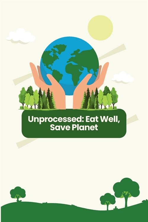 Unprocessed: Eat Well, Save Planet (Paperback)