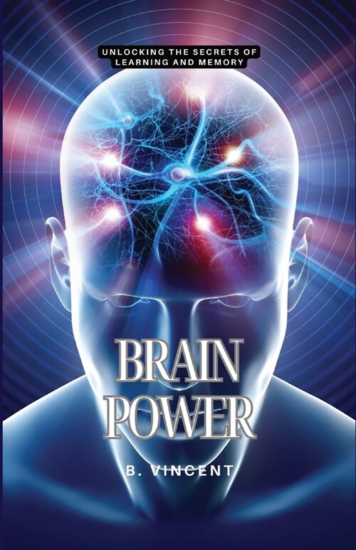 Brain Power: Unlocking the Secrets of Learning and Memory (Paperback)