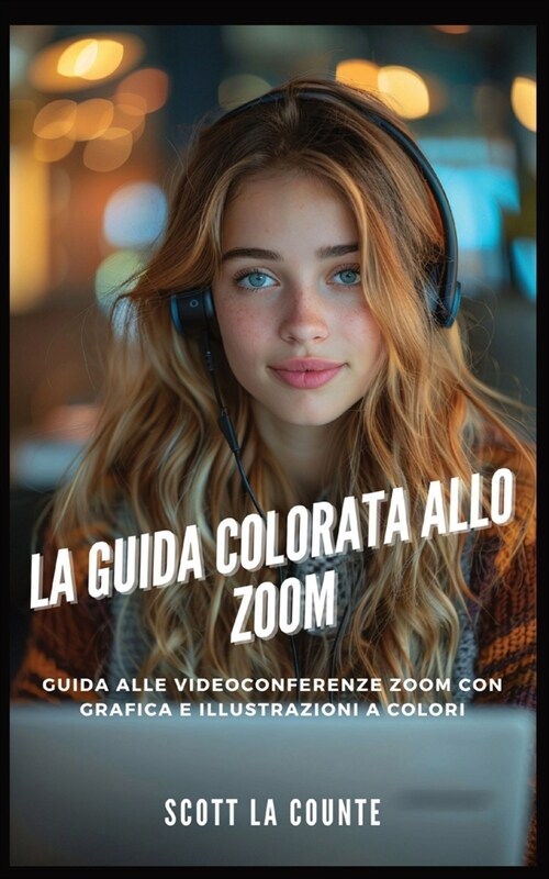 La Guida Colorata Allo Zoom: Guida Alle Videoconferenze Zoom Con Grafica E Illustrazioni a Colori (Paperback)