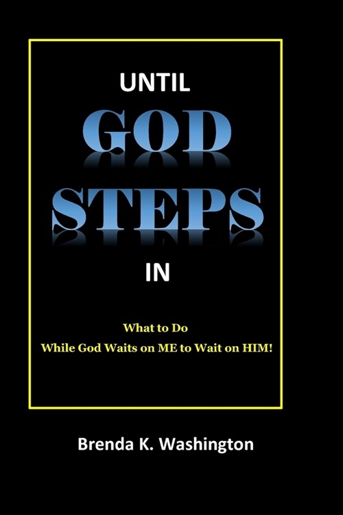 Until God Steps in: What to Do While GOD Waits on Me to Wait on Him! (Paperback)