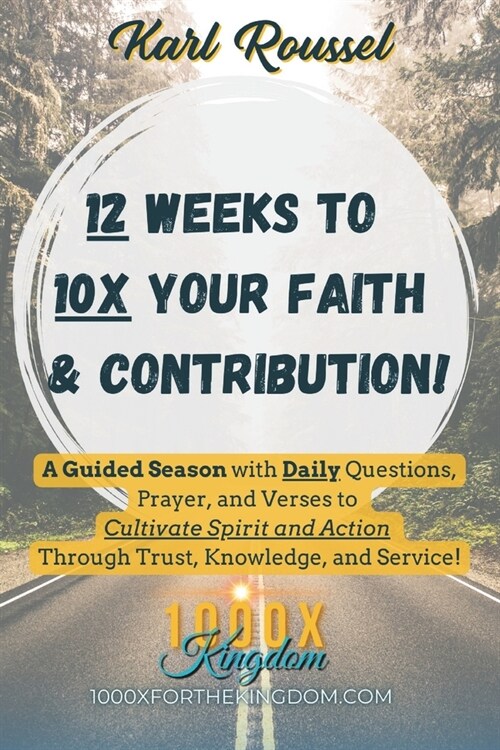 12 Weeks to 10x Your Faith & Contribution!: A Guided Season with Daily Questions, Prayer, and Verses to Cultivate Spirit and Action Through Trust, Kno (Paperback)