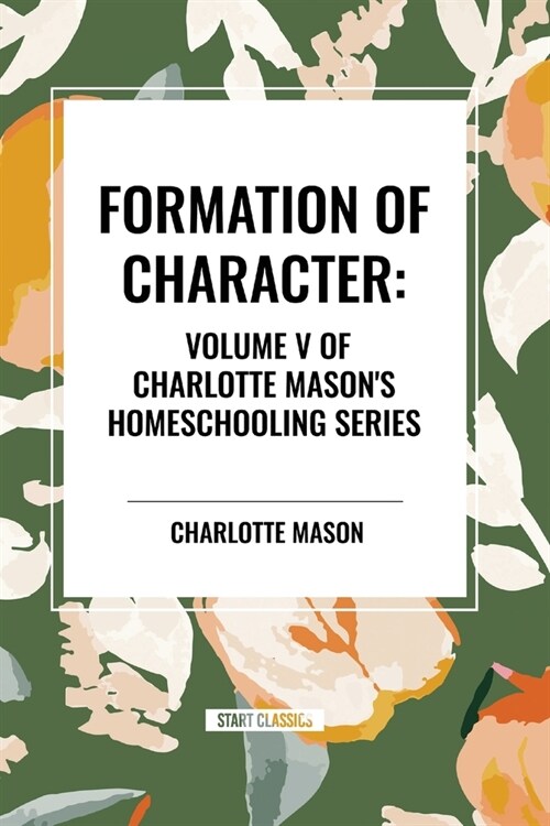 Formation of Character, of Charlotte Masons Homeschooling Series (Paperback)