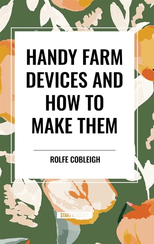 Handy Farm Devices and How to Make Them (Hardcover)