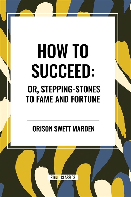 How to Succeed: Or, Stepping-Stones to Fame and Fortune (Paperback)