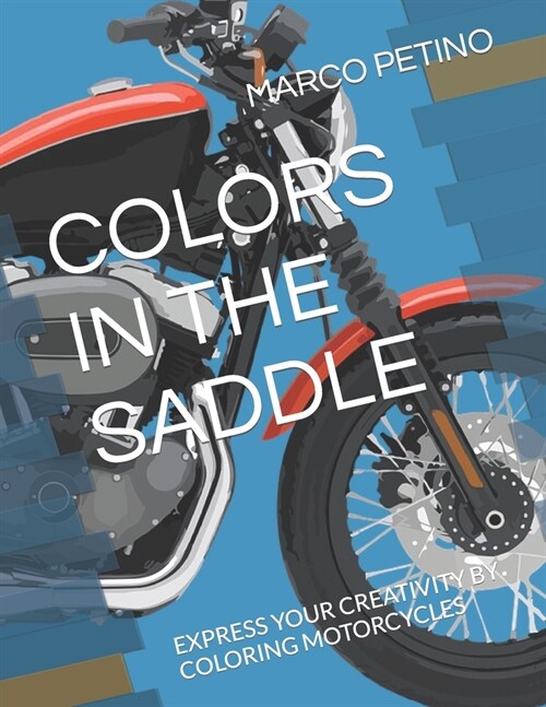 Colors in the Saddle: Express Your Creativity by Coloring Motorcycles (Paperback)