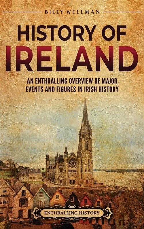 History of Ireland: An Enthralling Overview of Major Events and Figures in Irish History (Hardcover)