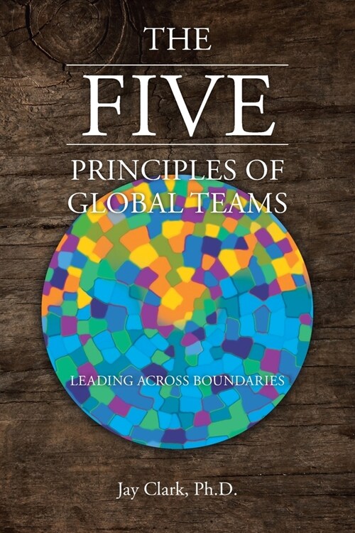 The Five Principles of Global Teams: Leading Across Boundaries (Paperback)