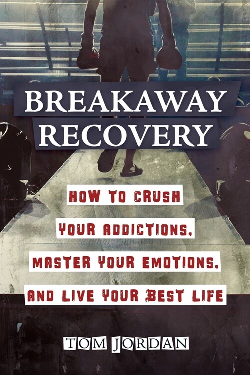 Breakaway Recovery: How to Crush Your Addictions, Master Your Emotions, and Live Your Best Life (Paperback)