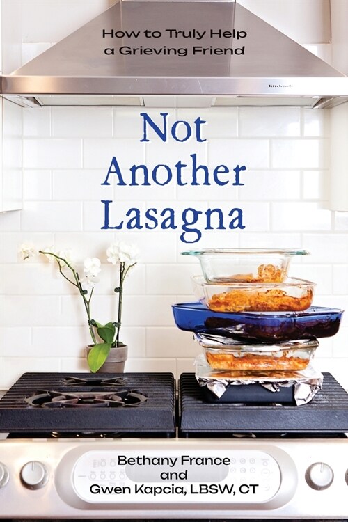 Not Another Lasagna: How to Truly Help a Grieving Friend (Paperback)