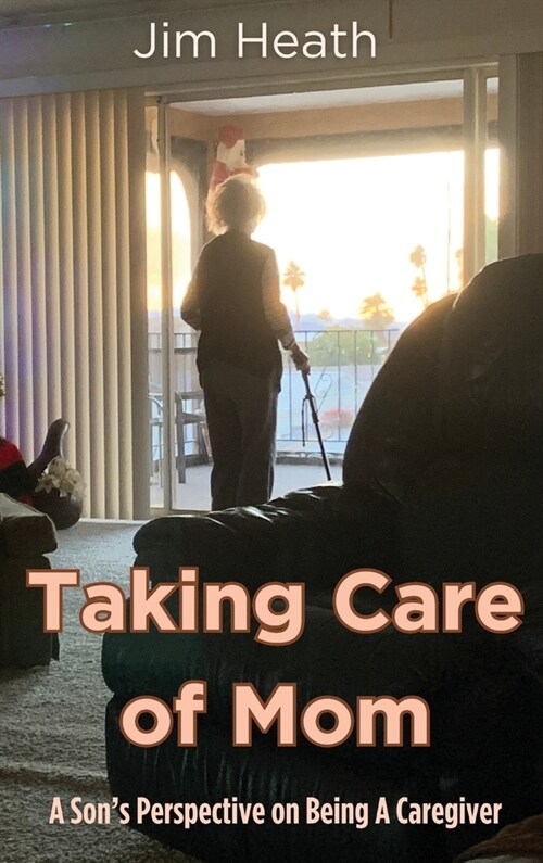 Taking Care of Mom: A Sons Perspective on Being A Caregiver (Hardcover)