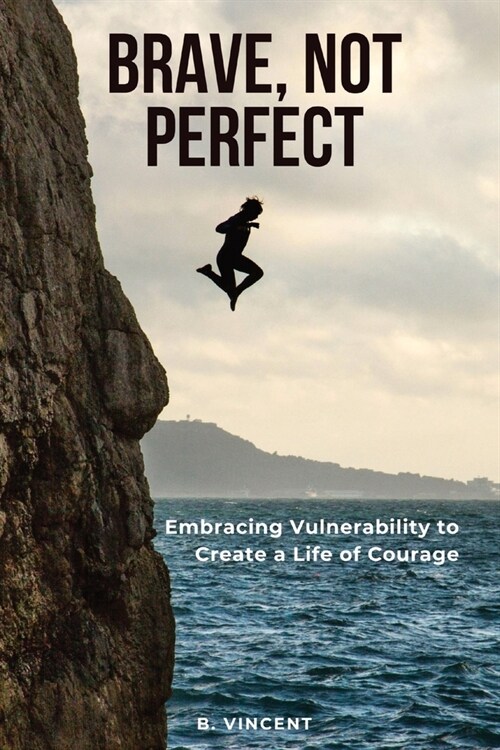 Brave, Not Perfect: Embracing Vulnerability to Create a Life of Courage (Paperback)
