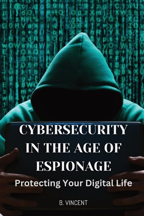 Cybersecurity in the Age of Espionage: Protecting Your Digital Life (Paperback)