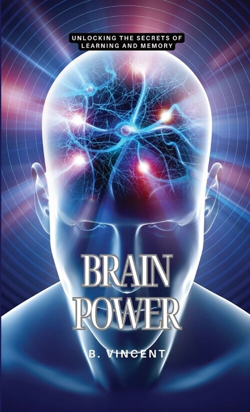 Brain Power: Unlocking the Secrets of Learning and Memory (Hardcover)