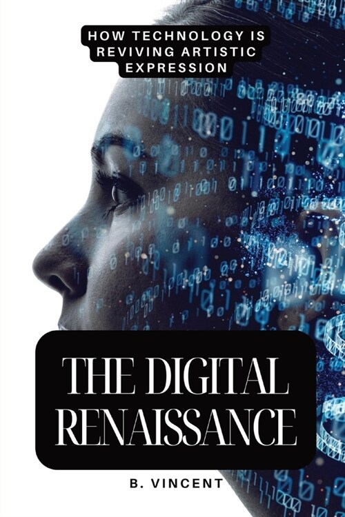 The Digital Renaissance: How Technology is Reviving Artistic Expression (Paperback)