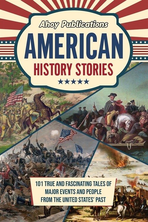 American History Stories: 101 True and Fascinating Tales of Major Events and People from the United States Past (Paperback)