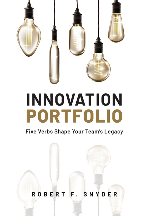 Innovation Portfolio: Five Verbs Shape Your Teams Legacy (Hardcover)