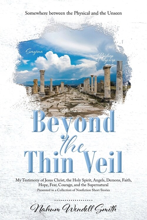 Beyond the Thin Veil: Somewhere between the Physical and the Unseen My Testimony of Jesus Christ, the Holy Spirit, Angels, Demons, Faith, Ho (Paperback)