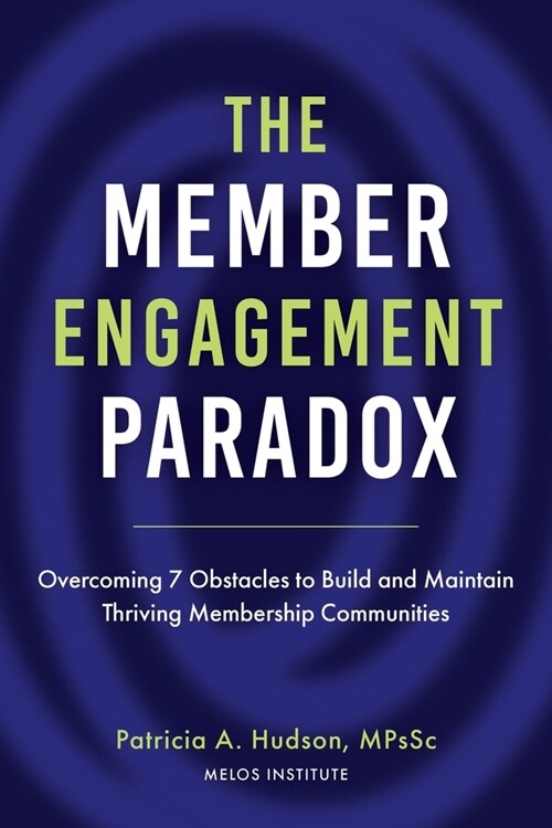 The Member Engagement Paradox: Overcoming 7 Obstacles to Build and Maintain Thriving Membership Communities (Paperback)