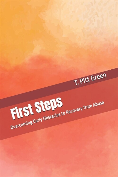 First Steps: Overcoming Early Obstacles to Recovery from Abuse (Paperback)