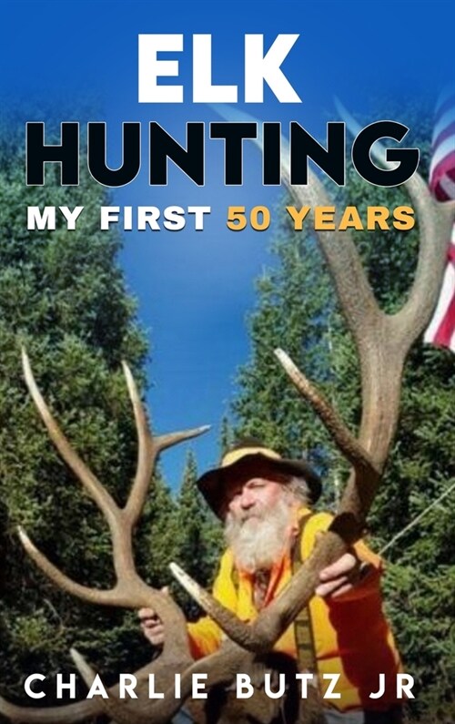 Elk Hunting: My First 50 Years (Hardcover)