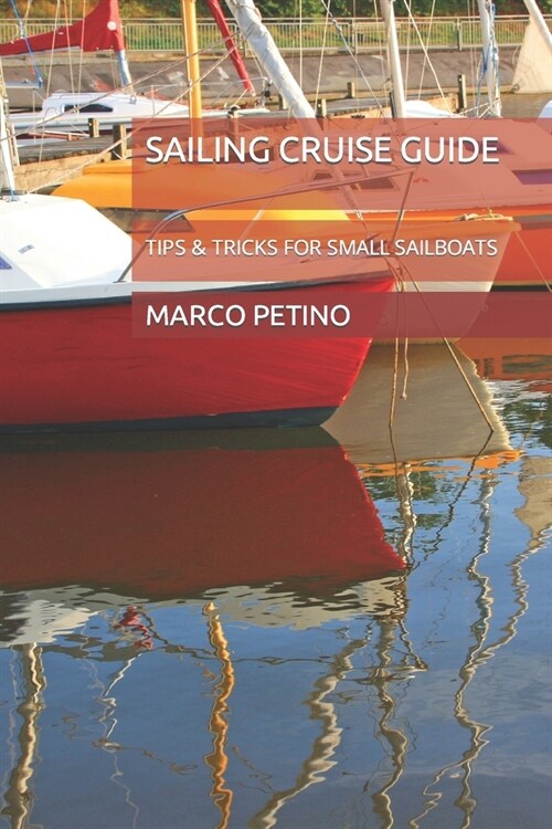 Sailing Cruise Guide: Tips & Tricks for Small Sailboats (Paperback)
