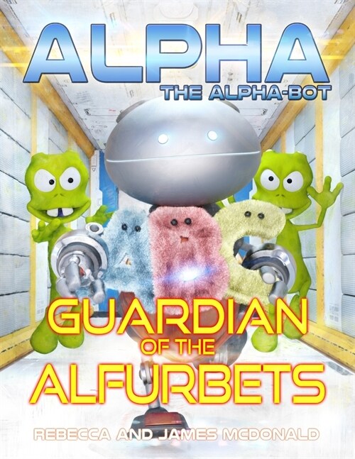 Alpha, the Alpha-bot - Guardian of the Alfurbets: An alphabet book for learning the ABCs (Paperback)