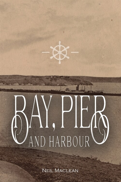 Bay, Pier and Harbour: The story of overseas ships and trade at Portland, Victoria from 1883 to 1960 (Paperback)