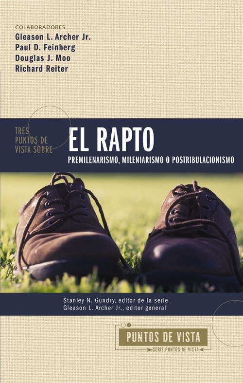 Tres Puntos de Vista Sobre El Rapto: Pretribulacionismo, Tribulacionismo O Postribulacionismo (Paperback)