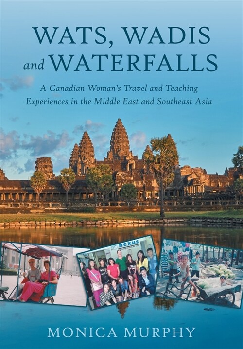 Wats, Wadis and Waterfalls: A Canadian Womans Travel and Teaching Experiences in the Middle East and Southeast Asia (Hardcover)