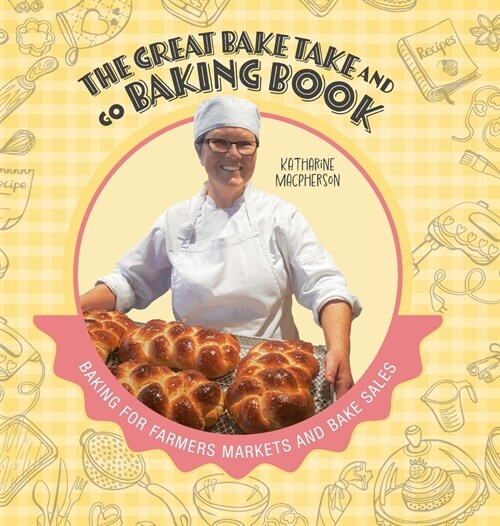 The Great Bake Take and Go Baking Book: Baking for Farmers Markets and Bake Sales (Hardcover)