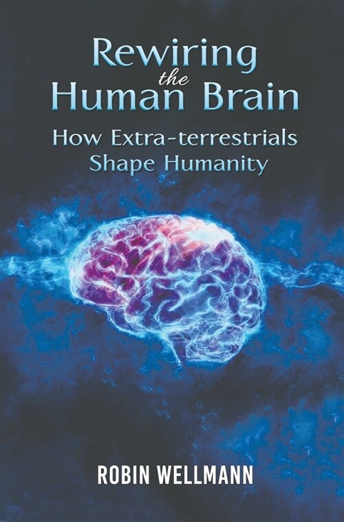 Rewiring the Human Brain: How Extra-terrestrials Shape Humanity (Hardcover)