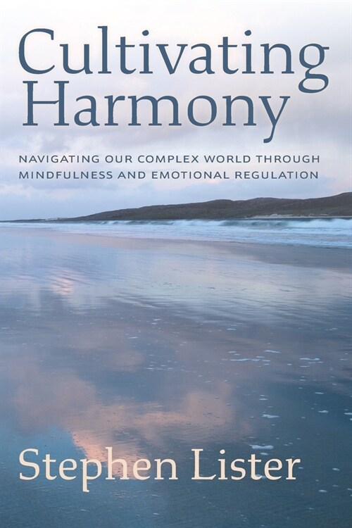 Cultivating Harmony: Navigating Our Complex World Through Mindfulness and Emotional Regulation (Paperback)