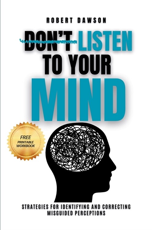 Dont Listen to Your Mind: Strategies for Identifying and Correcting Misguided Perceptions (Paperback)