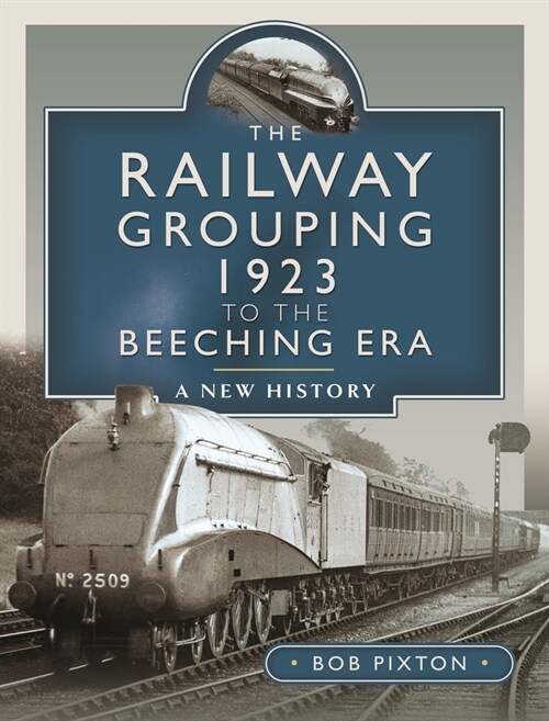 The Railway Grouping 1923 to the Beeching Era : A New History (Hardcover)