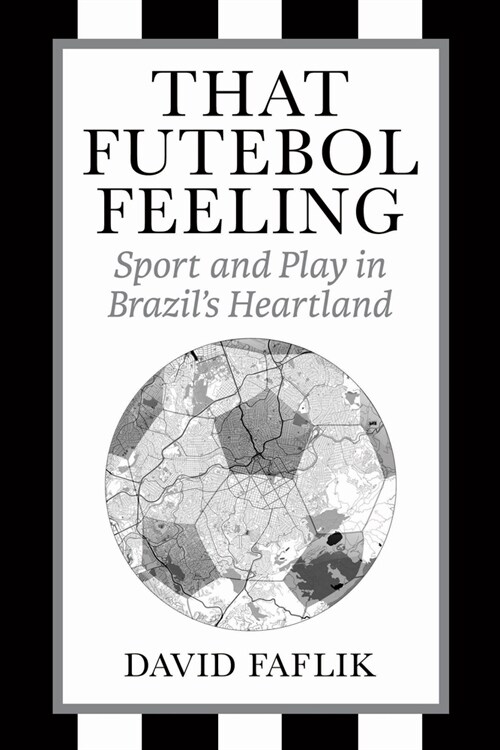 That Futebol Feeling: Sport and Play in Brazils Heartland (Paperback)