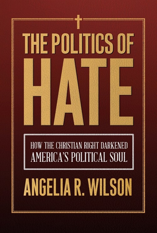 The Politics of Hate: How the Christian Right Darkened Americas Political Soul (Paperback)