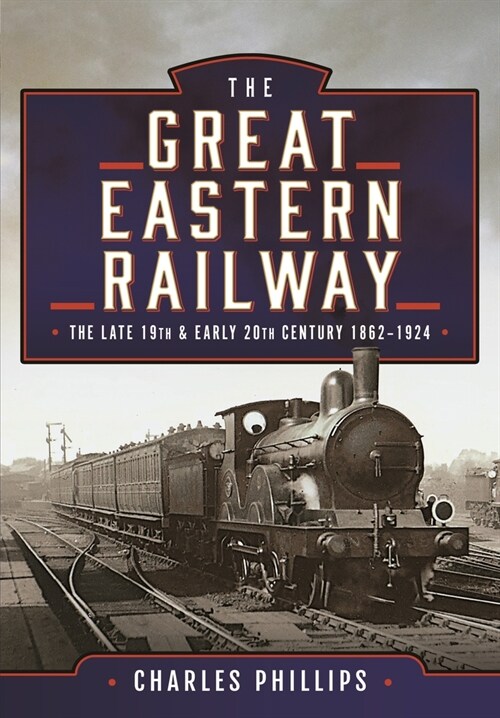 The Great Eastern Railway, The Late 19th and Early 20th Century, 1862–1924 (Hardcover)