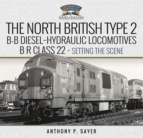 North British Type 2 B-B Diesel-Hydraulic Locomotives, Br Class 22 - Volume 1 - Setting the Scene (Hardcover)