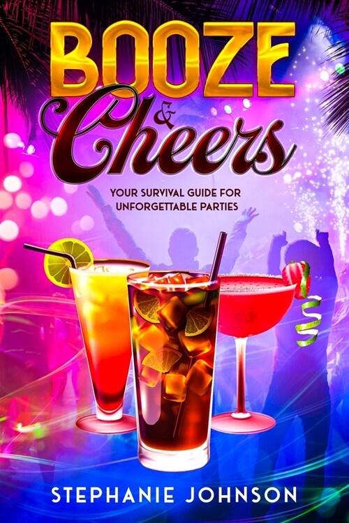 Booze & Cheers: Your Survival Guide for Unforgettable Parties (Paperback)