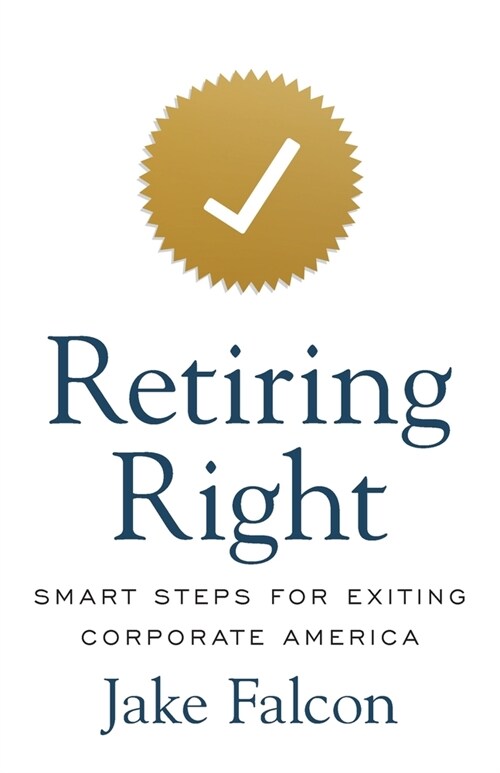Retiring Right: Smart Steps for Exiting Corporate America (Paperback)