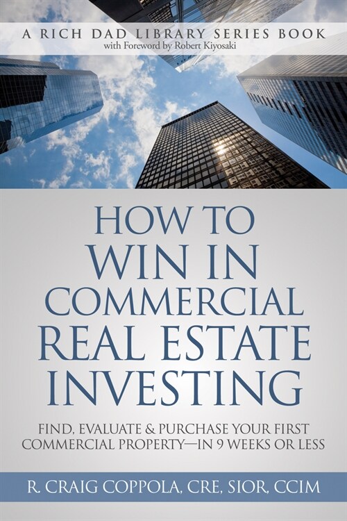 How to Win in Commercial Real Estate Investing: Find, Evaluate & Purchase Your First Commercial Property -- In 9 Weeks or Less (Paperback)