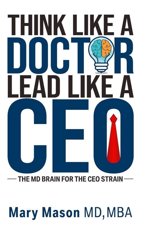 Think like a Doctor, Lead like a CEO: The MD Brain for the CEO Strain (Hardcover)