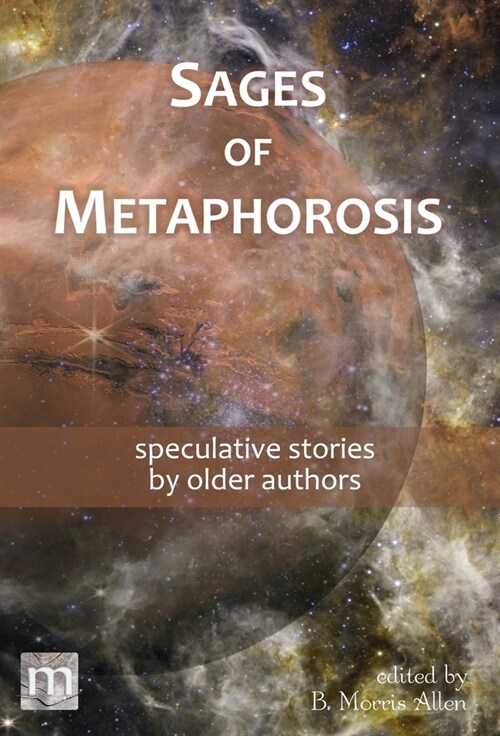 Sages of Metaphorosis: speculative stories by older authors (Hardcover)