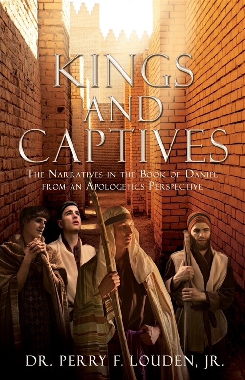 Kings and Captives: The Narratives in the Book of Daniel from an Apologetics Perspective (Paperback)