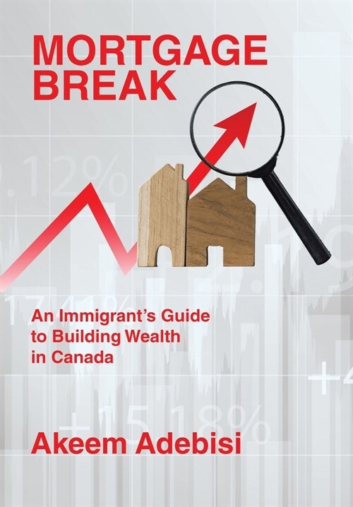 Mortgage Break: An Immigrants Guide to Building Wealth in Canada (Hardcover)