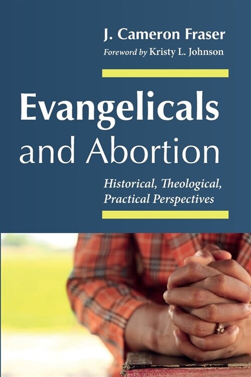 Evangelicals and Abortion: Historical, Theological, Practical Perspectives (Paperback)
