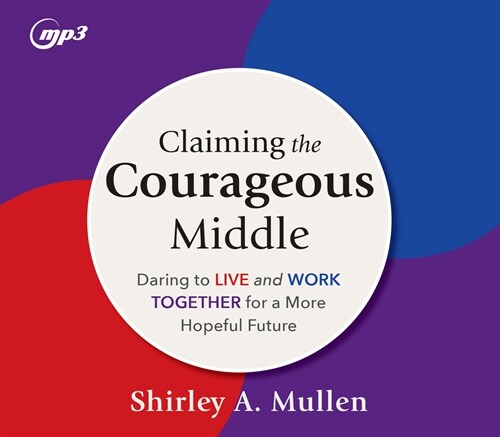 Claiming the Courageous Middle: Daring to Live and Work Together for a More Hopeful Future (MP3 CD)