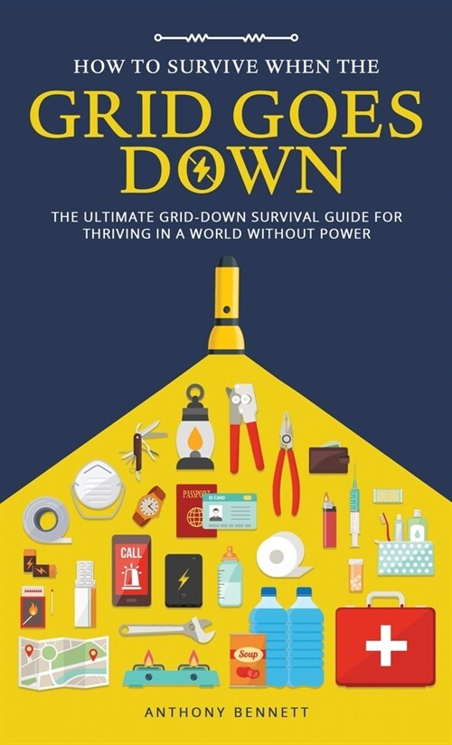 How to Survive When the Grid Goes Down: The Ultimate Grid-Down Survival Guide For Thriving in a World Without Power (Hardcover)